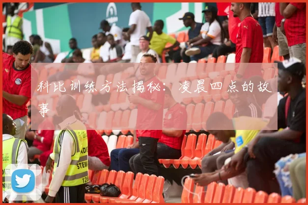 科比训练方法揭秘：凌晨四点的故事