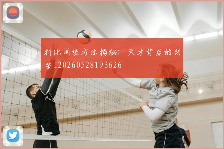 科比训练方法揭秘：天才背后的刻苦_20260528193626
